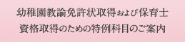 幼稚園教諭免許状取得および保育士資格取得のための特例科目のご案内